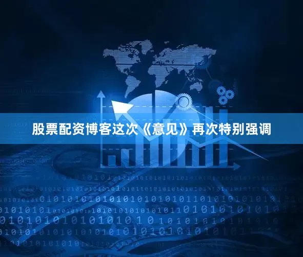 股票配资博客这次《意见》再次特别强调