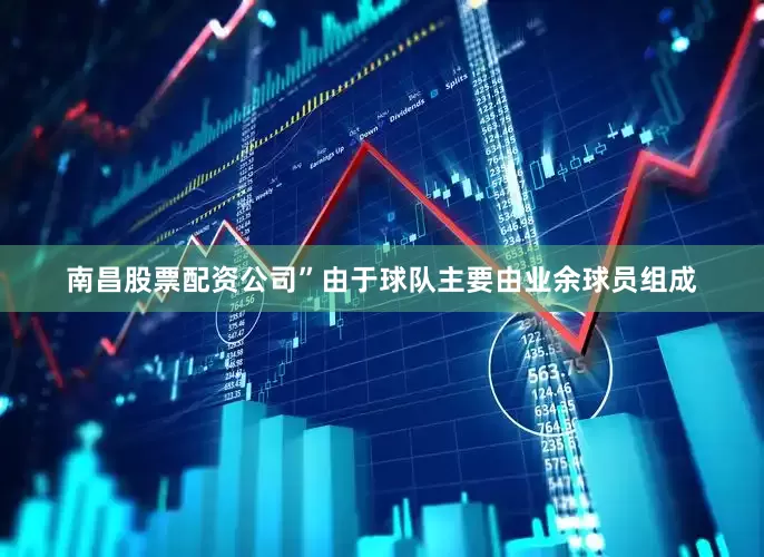 南昌股票配资公司”由于球队主要由业余球员组成
