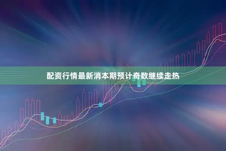 配资行情最新消本期预计奇数继续走热