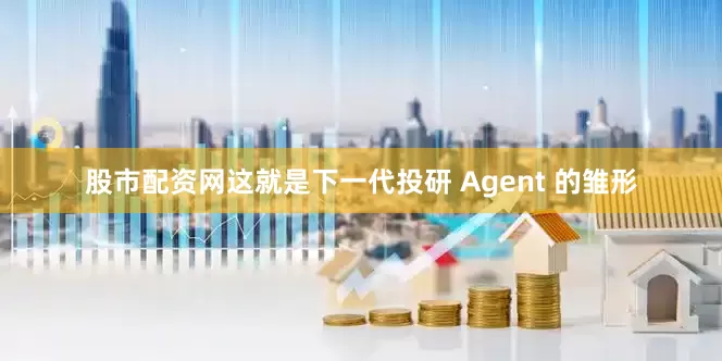 股市配资网这就是下一代投研 Agent 的雏形