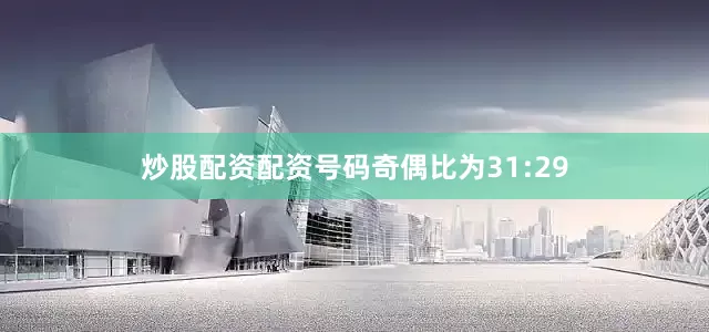 炒股配资配资号码奇偶比为31:29