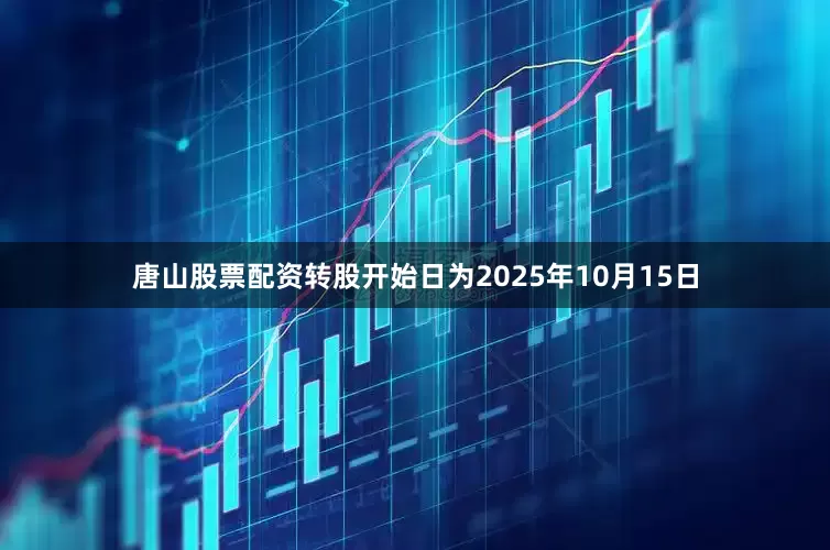 唐山股票配资转股开始日为2025年10月15日