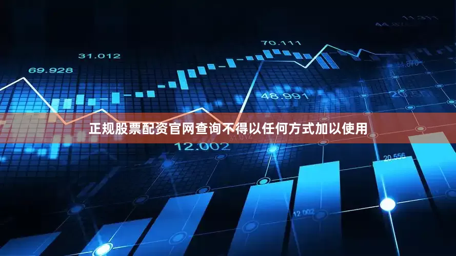 正规股票配资官网查询不得以任何方式加以使用