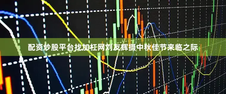 配资炒股平台找加杠网刘友辉摄中秋佳节来临之际