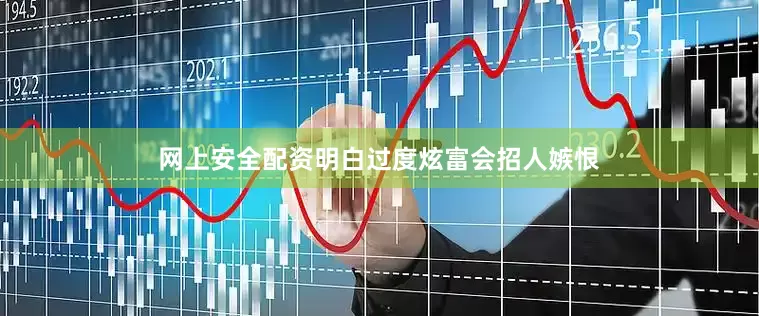 网上安全配资明白过度炫富会招人嫉恨